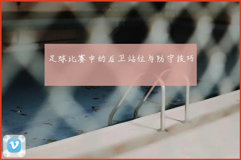 足球比赛中的后卫站位与防守技巧